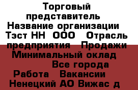 Торговый представитель › Название организации ­ Тэст-НН, ООО › Отрасль предприятия ­ Продажи › Минимальный оклад ­ 40 000 - Все города Работа » Вакансии   . Ненецкий АО,Вижас д.